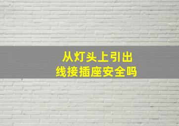 从灯头上引出线接插座安全吗