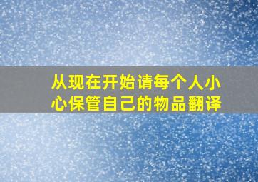 从现在开始请每个人小心保管自己的物品翻译