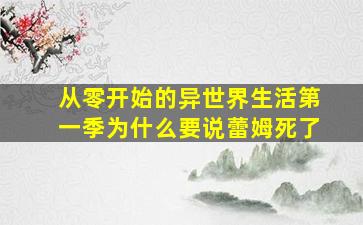 从零开始的异世界生活第一季为什么要说蕾姆死了