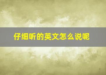 仔细听的英文怎么说呢