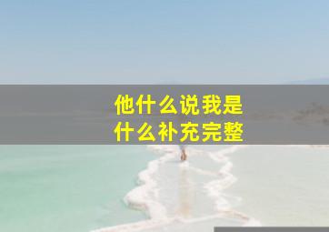 他什么说我是什么补充完整