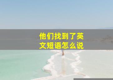 他们找到了英文短语怎么说