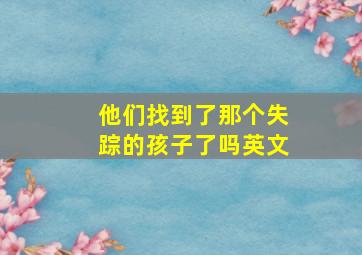 他们找到了那个失踪的孩子了吗英文