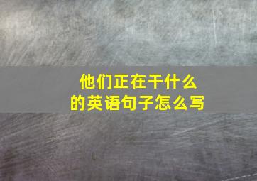 他们正在干什么的英语句子怎么写