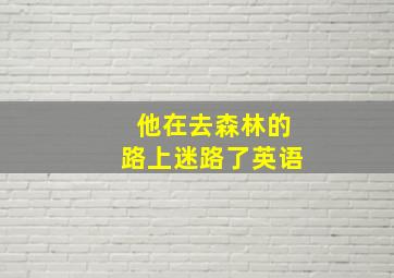 他在去森林的路上迷路了英语