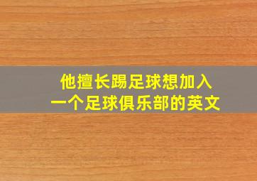 他擅长踢足球想加入一个足球俱乐部的英文