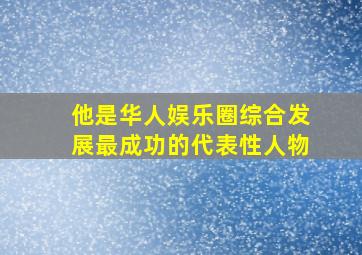 他是华人娱乐圈综合发展最成功的代表性人物