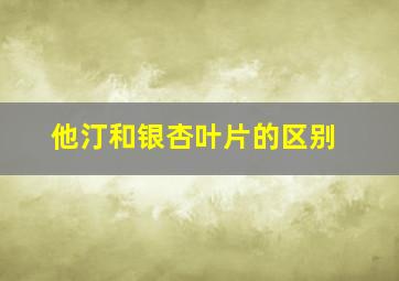 他汀和银杏叶片的区别