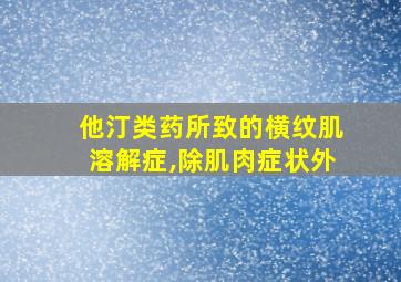 他汀类药所致的横纹肌溶解症,除肌肉症状外