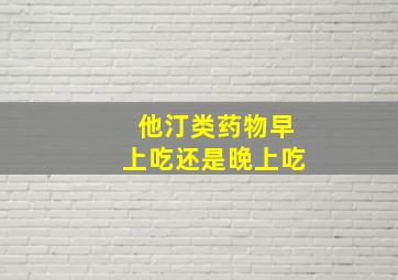 他汀类药物早上吃还是晚上吃