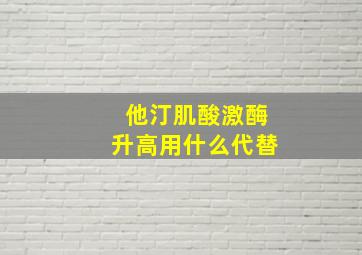 他汀肌酸激酶升高用什么代替