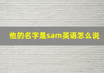 他的名字是sam英语怎么说