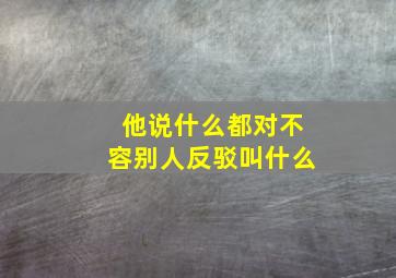 他说什么都对不容别人反驳叫什么