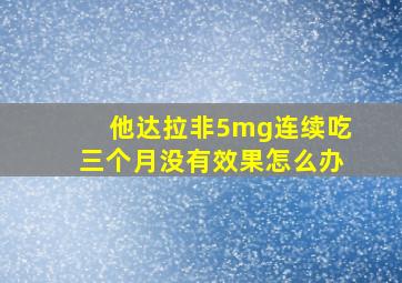 他达拉非5mg连续吃三个月没有效果怎么办