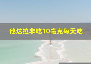 他达拉非吃10毫克每天吃