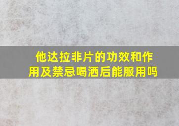 他达拉非片的功效和作用及禁忌喝洒后能服用吗