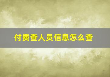 付费查人员信息怎么查