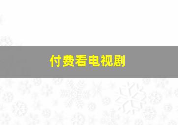 付费看电视剧