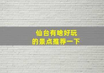 仙台有啥好玩的景点推荐一下