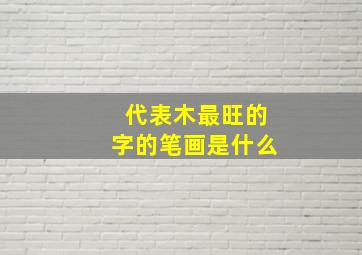 代表木最旺的字的笔画是什么