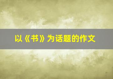 以《书》为话题的作文