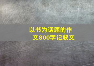 以书为话题的作文800字记叙文