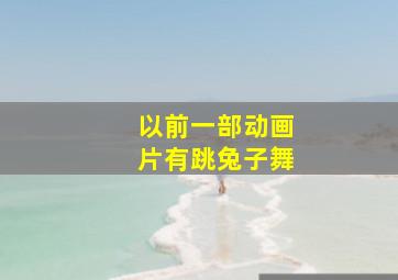 以前一部动画片有跳兔子舞