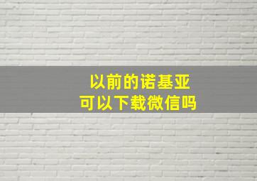 以前的诺基亚可以下载微信吗