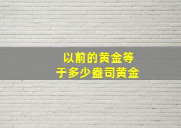 以前的黄金等于多少盎司黄金