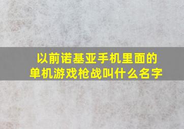 以前诺基亚手机里面的单机游戏枪战叫什么名字