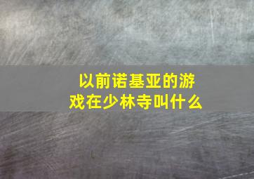 以前诺基亚的游戏在少林寺叫什么