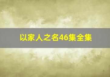 以家人之名46集全集