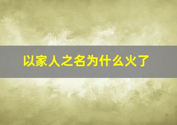 以家人之名为什么火了