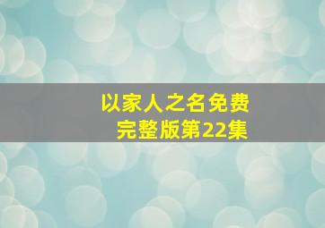 以家人之名免费完整版第22集