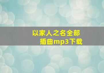 以家人之名全部插曲mp3下载