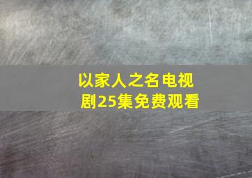 以家人之名电视剧25集免费观看