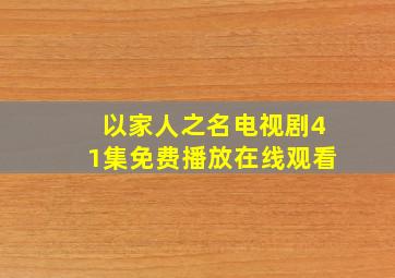 以家人之名电视剧41集免费播放在线观看