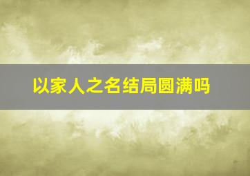 以家人之名结局圆满吗