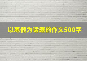 以寒假为话题的作文500字