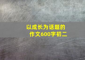 以成长为话题的作文600字初二