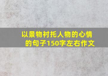 以景物衬托人物的心情的句子150字左右作文