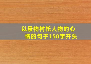 以景物衬托人物的心情的句子150字开头