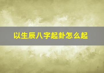 以生辰八字起卦怎么起