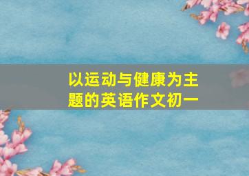 以运动与健康为主题的英语作文初一