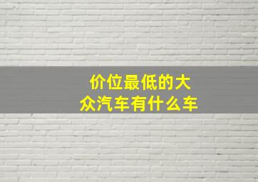 价位最低的大众汽车有什么车