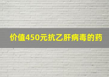 价值450元抗乙肝病毒的药