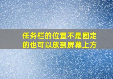 任务栏的位置不是固定的也可以放到屏幕上方