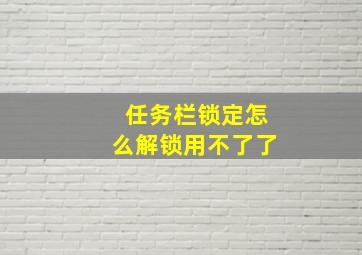 任务栏锁定怎么解锁用不了了