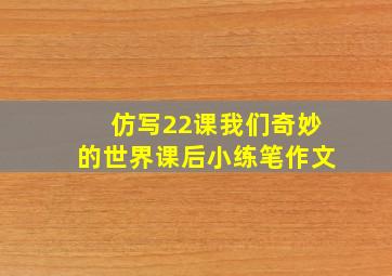 仿写22课我们奇妙的世界课后小练笔作文