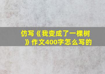 仿写《我变成了一棵树》作文400字怎么写的